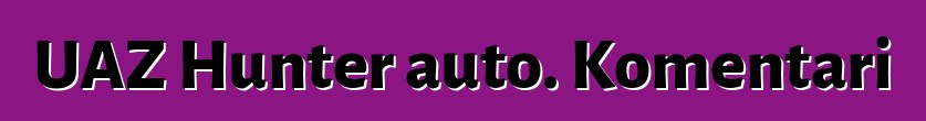UAZ Hunter auto. Komentari