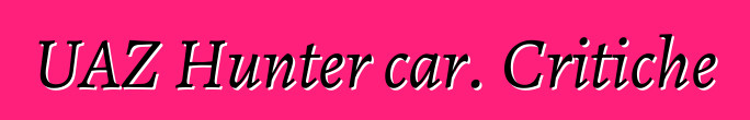 UAZ Hunter car. Critiche