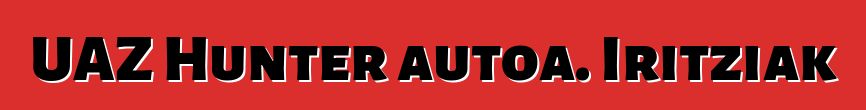 UAZ Hunter autoa. Iritziak