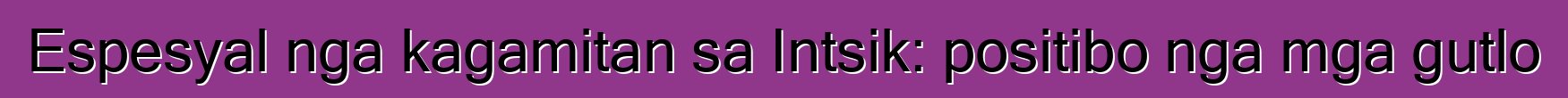 Espesyal nga kagamitan sa Intsik: positibo nga mga gutlo
