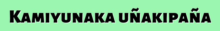 Kamiyunaka uñakipaña