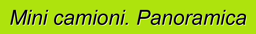 Mini camioni. Panoramica