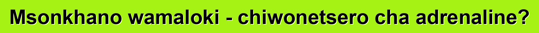Msonkhano wamaloki - chiwonetsero cha adrenaline?