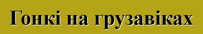 Гонкі на грузавіках
