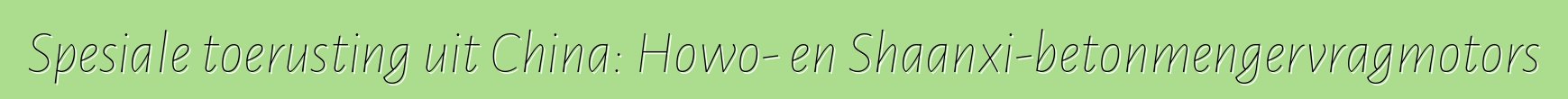 Spesiale toerusting uit China: Howo- en Shaanxi-betonmengervragmotors