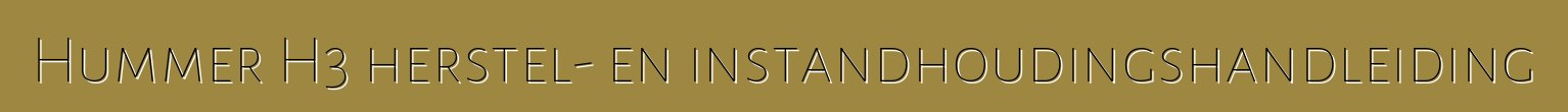 Hummer H3 herstel- en instandhoudingshandleiding