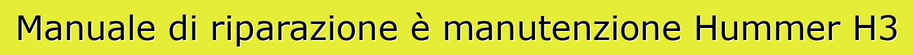 Manuale di riparazione è manutenzione Hummer H3
