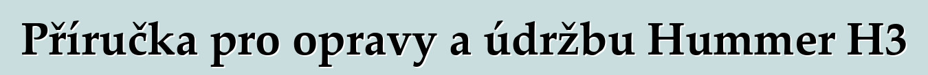 Příručka pro opravy a údržbu Hummer H3