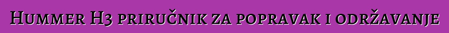 Hummer H3 priručnik za popravak i održavanje