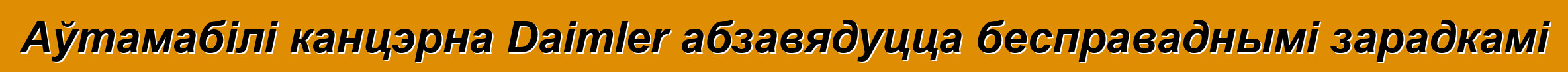 Аўтамабілі канцэрна Daimler абзавядуцца бесправаднымі зарадкамі