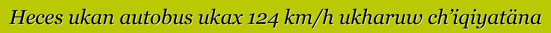 Heces ukan autobus ukax 124 km/h ukharuw ch’iqiyatäna