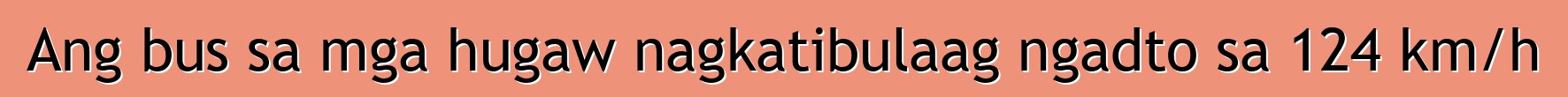 Ang bus sa mga hugaw nagkatibulaag ngadto sa 124 km/h