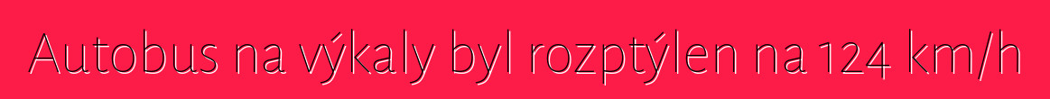 Autobus na výkaly byl rozptýlen na 124 km/h