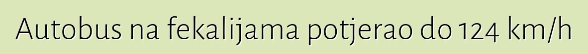 Autobus na fekalijama potjerao do 124 km/h