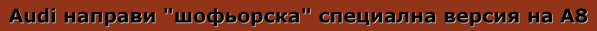Audi направи "шофьорска" специална версия на A8