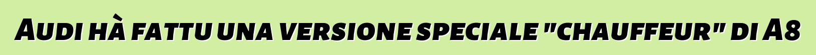 Audi hà fattu una versione speciale "chauffeur" di A8