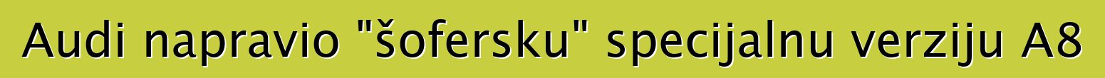 Audi napravio "šofersku" specijalnu verziju A8