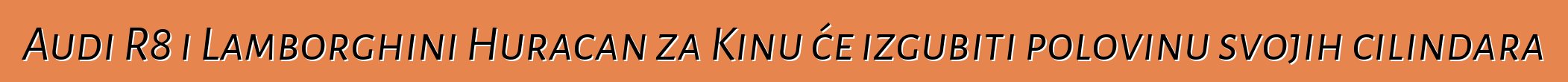 Audi R8 i Lamborghini Huracan za Kinu će izgubiti polovinu svojih cilindara