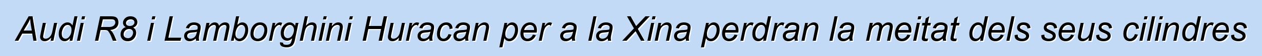 Audi R8 i Lamborghini Huracan per a la Xina perdran la meitat dels seus cilindres