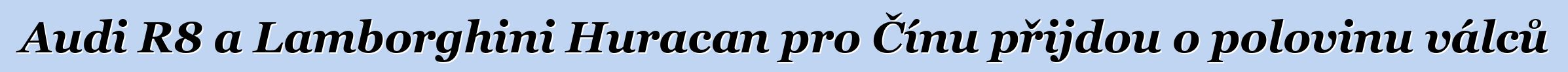 Audi R8 a Lamborghini Huracan pro Čínu přijdou o polovinu válců