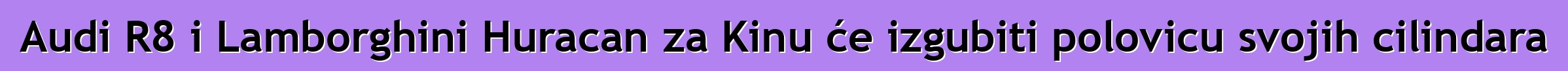 Audi R8 i Lamborghini Huracan za Kinu će izgubiti polovicu svojih cilindara