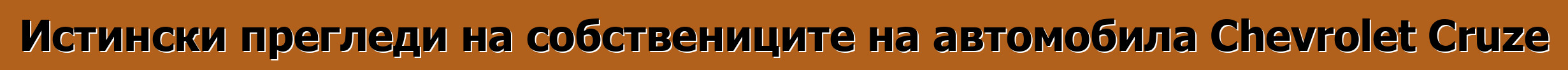 Истински прегледи на собствениците на автомобила Chevrolet Cruze