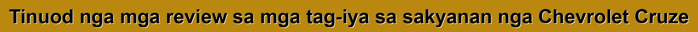 Tinuod nga mga review sa mga tag-iya sa sakyanan nga Chevrolet Cruze