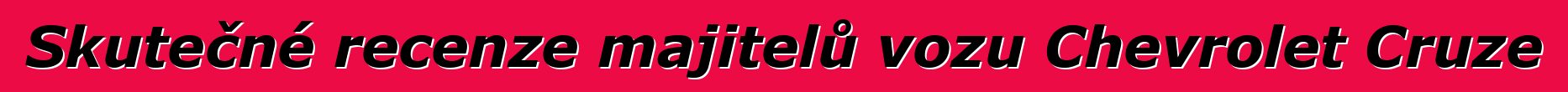 Skutečné recenze majitelů vozu Chevrolet Cruze