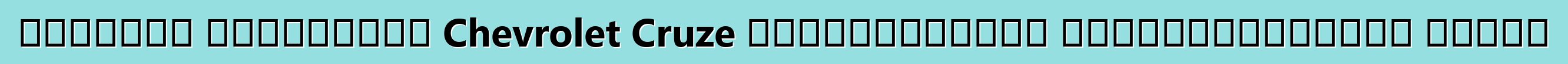 Ճշմարիտ ակնարկներ Chevrolet Cruze ավտոմեքենայի սեփականատերերի մասին