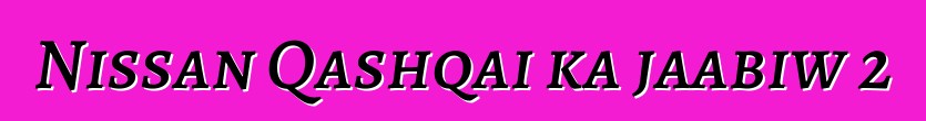 Nissan Qashqai ka jaabiw 2