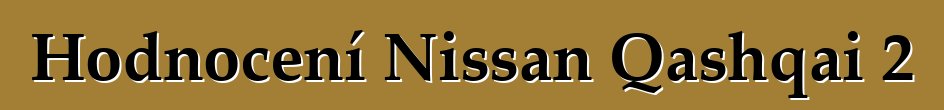 Hodnocení Nissan Qashqai 2