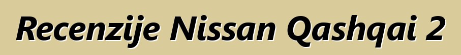 Recenzije Nissan Qashqai 2