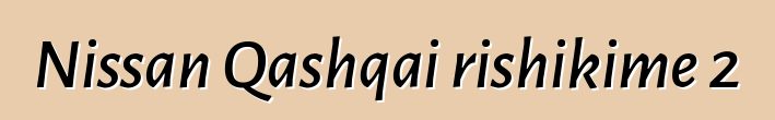 Nissan Qashqai rishikime 2