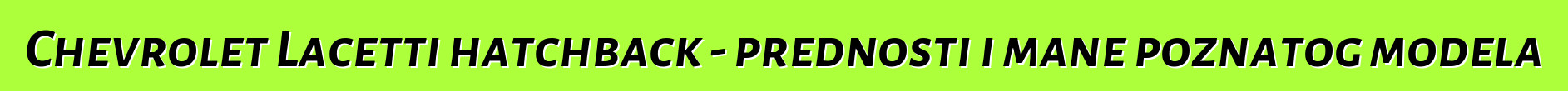 Chevrolet Lacetti hatchback - prednosti i mane poznatog modela