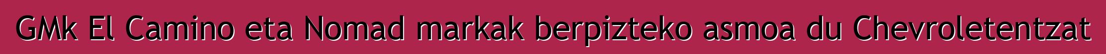 GMk El Camino eta Nomad markak berpizteko asmoa du Chevroletentzat