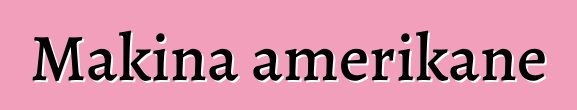 Makina amerikane