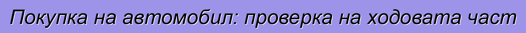 Покупка на автомобил: проверка на ходовата част