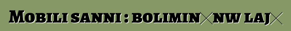 Mobili sanni : boliminɛnw lajɛ
