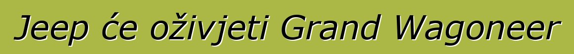 Jeep će oživjeti Grand Wagoneer