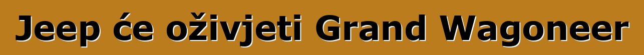Jeep će oživjeti Grand Wagoneer