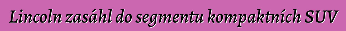 Lincoln zasáhl do segmentu kompaktních SUV