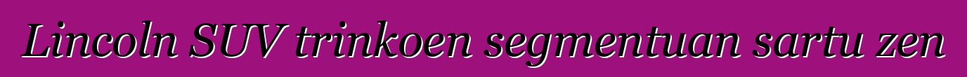 Lincoln SUV trinkoen segmentuan sartu zen