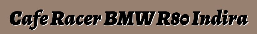 Cafe Racer BMW R80 Indira