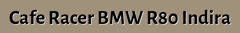 Cafe Racer BMW R80 Indira