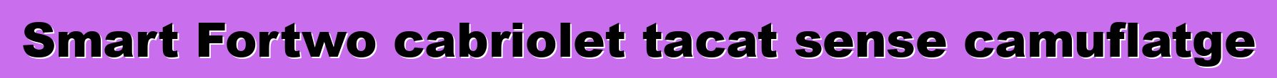 Smart Fortwo cabriolet tacat sense camuflatge