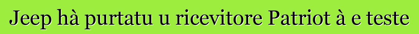 Jeep hà purtatu u ricevitore Patriot à e teste
