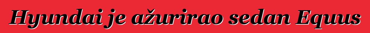 Hyundai je ažurirao sedan Equus