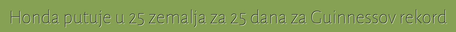 Honda putuje u 25 zemalja za 25 dana za Guinnessov rekord