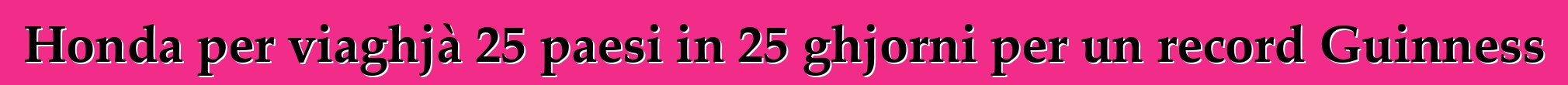 Honda per viaghjà 25 paesi in 25 ghjorni per un record Guinness