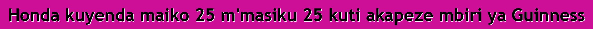 Honda kuyenda maiko 25 m'masiku 25 kuti akapeze mbiri ya Guinness